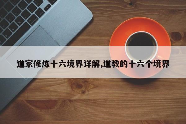 道家修炼十六境界详解,道教的十六个境界