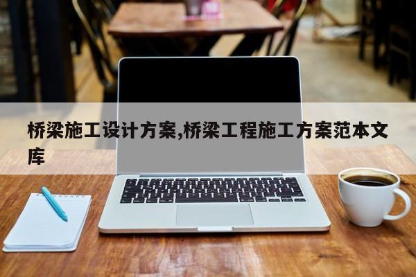 桥梁施工设计方案,桥梁工程施工方案范本文库