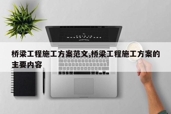 桥梁工程施工方案范文,桥梁工程施工方案的主要内容